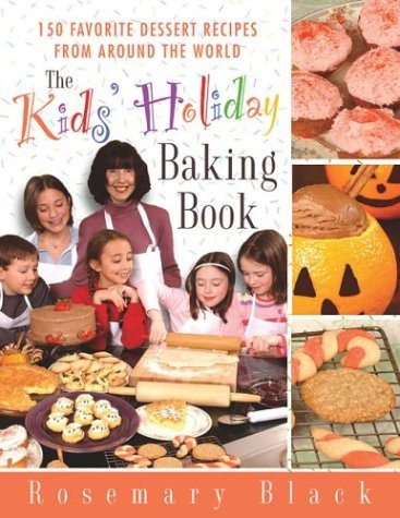 The Kids’ Holiday Baking Book - 150 Favorite Dessert Recipes from Around the World by Rosemary Black
