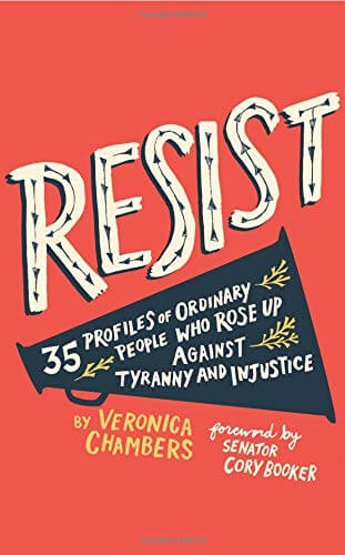 Resist: 35 Profiles of Ordinary People Who Rose Up Against Tyranny and Injustice, by Veronica Chambers