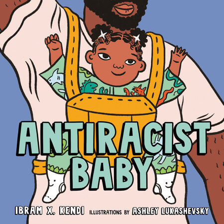 Antiracist Baby by Ibram X. Kendi, illustrated by Ashley Lukashevsky 
