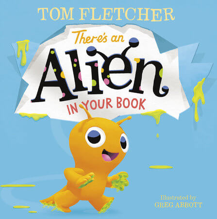 There’s an Alien in Your Book by Tom Fletcher, illustrated by Greg Abbott 