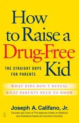 How to Raise a Drug-Free Kid: The Straight Dope for Parents, by Joseph Califano