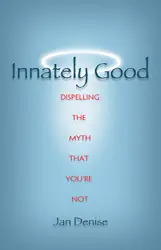 Innately Good: Dispelling the Myth that You're Not, by Jan Denise