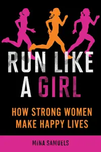 Run Like a Girl: How Strong Women Make Happy Lives