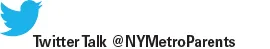Twitter talk @NYMetroParents