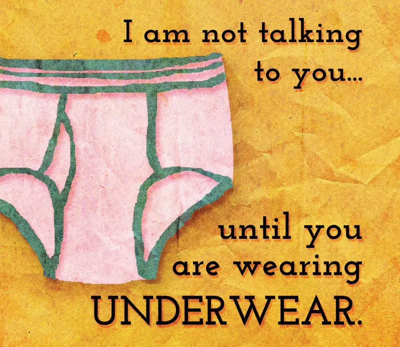 I Am Not Talking To You Until You Are Wearing Underwear